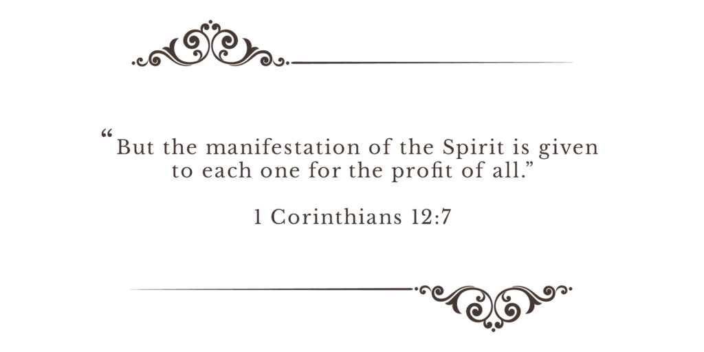 But the manifestation of the Spirit is given to each one for the profit of all. 1 Corinthians 12:7